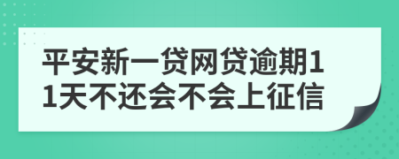 平安新一贷网贷逾期11天不还会不会上征信