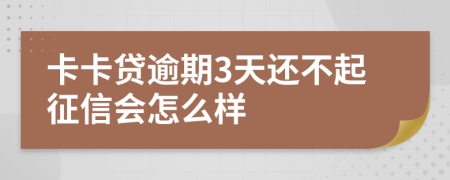 卡卡贷逾期3天还不起征信会怎么样