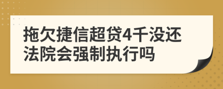 拖欠捷信超贷4千没还法院会强制执行吗