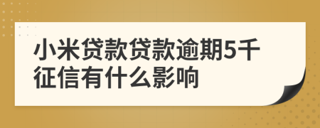 小米贷款贷款逾期5千征信有什么影响