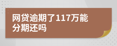 网贷逾期了117万能分期还吗