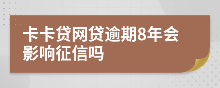 卡卡贷网贷逾期8年会影响征信吗