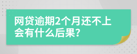 网贷逾期2个月还不上会有什么后果？