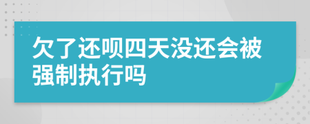 欠了还呗四天没还会被强制执行吗