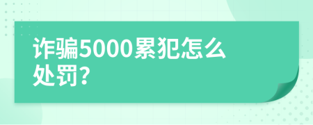 诈骗5000累犯怎么处罚？
