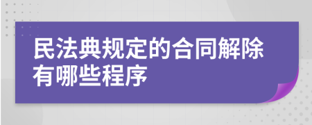 民法典规定的合同解除有哪些程序