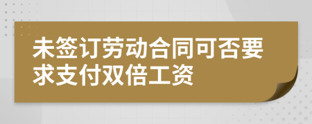 未签订劳动合同可否要求支付双倍工资