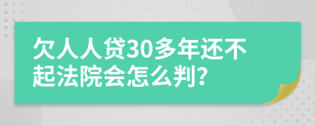 欠人人贷30多年还不起法院会怎么判？