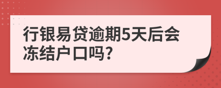 行银易贷逾期5天后会冻结户口吗?