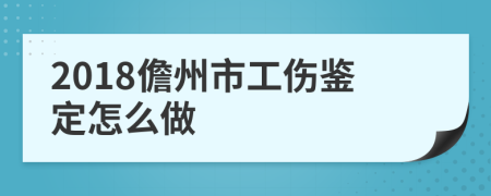 2018儋州市工伤鉴定怎么做