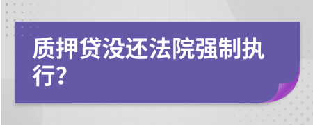 质押贷没还法院强制执行？