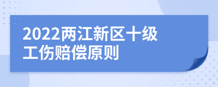 2022两江新区十级工伤赔偿原则