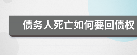 债务人死亡如何要回债权