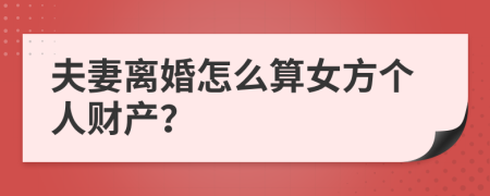 夫妻离婚怎么算女方个人财产？