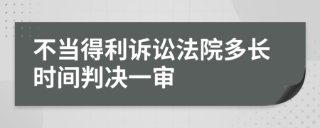 不当得利诉讼法院多长时间判决一审