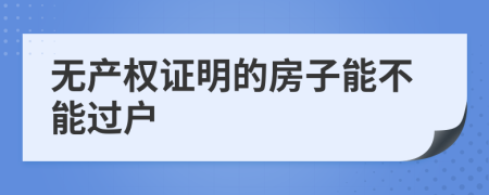 无产权证明的房子能不能过户