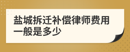 盐城拆迁补偿律师费用一般是多少