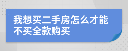 我想买二手房怎么才能不买全款购买