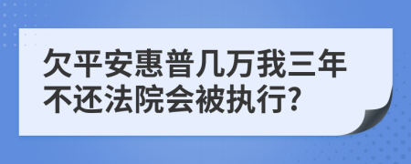 欠平安惠普几万我三年不还法院会被执行?