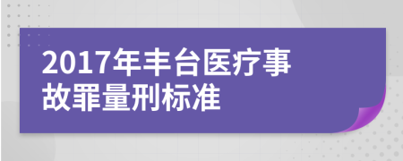 2017年丰台医疗事故罪量刑标准