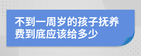 不到一周岁的孩子抚养费到底应该给多少