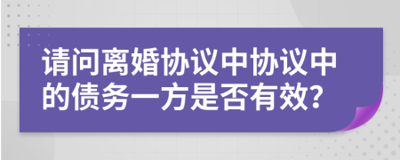 请问离婚协议中协议中的债务一方是否有效？