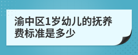 渝中区1岁幼儿的抚养费标准是多少