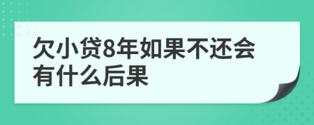 欠小贷8年如果不还会有什么后果