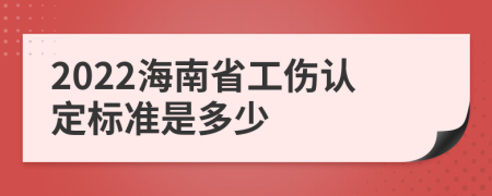 2022海南省工伤认定标准是多少