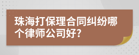 珠海打保理合同纠纷哪个律师公司好?