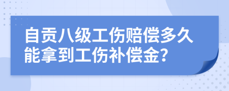自贡八级工伤赔偿多久能拿到工伤补偿金？