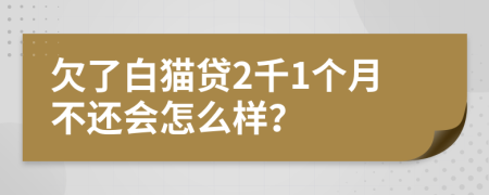 欠了白猫贷2千1个月不还会怎么样？