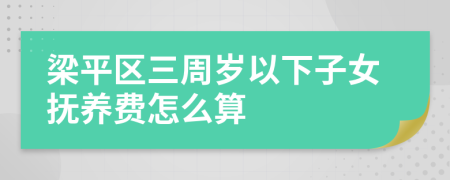 梁平区三周岁以下子女抚养费怎么算