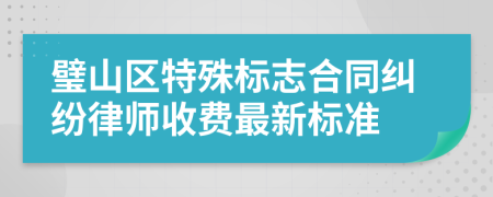 璧山区特殊标志合同纠纷律师收费最新标准