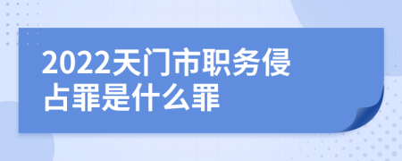 2022天门市职务侵占罪是什么罪