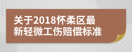 关于2018怀柔区最新轻微工伤赔偿标准