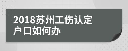 2018苏州工伤认定户口如何办