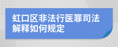 虹口区非法行医罪司法解释如何规定