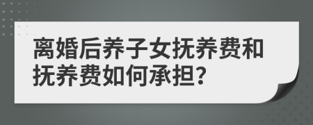 离婚后养子女抚养费和抚养费如何承担？