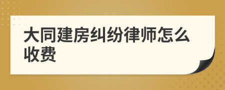 大同建房纠纷律师怎么收费