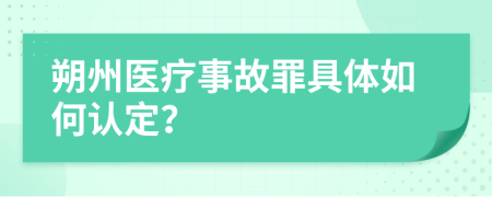 朔州医疗事故罪具体如何认定？