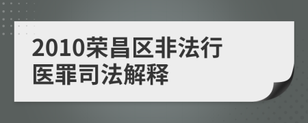 2010荣昌区非法行医罪司法解释