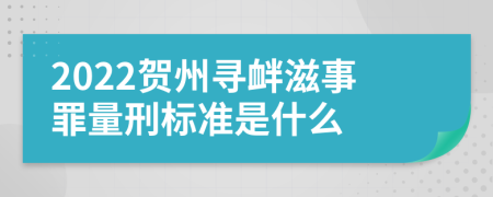 2022贺州寻衅滋事罪量刑标准是什么