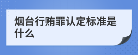 烟台行贿罪认定标准是什么