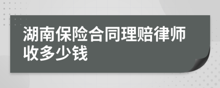 湖南保险合同理赔律师收多少钱