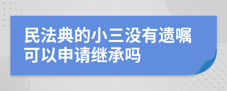 民法典的小三没有遗嘱可以申请继承吗