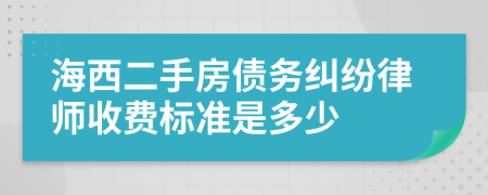 海西二手房债务纠纷律师收费标准是多少