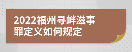 2022福州寻衅滋事罪定义如何规定