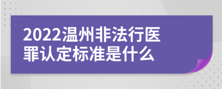 2022温州非法行医罪认定标准是什么