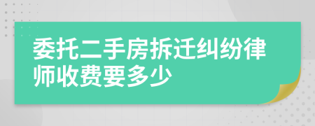 委托二手房拆迁纠纷律师收费要多少